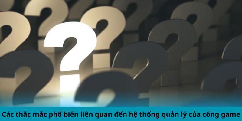 Câu hỏi thường gặp về sự quản lý của nhà cái